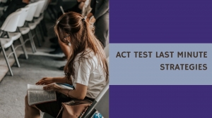 ACT Test Last Minute Strategies: ACT Tutor Orange County